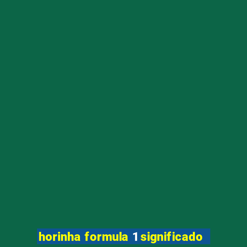 horinha formula 1 significado